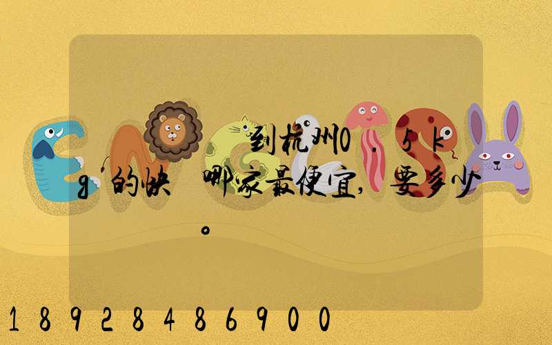 請問從煙臺到杭州0.5kg的快遞哪家最便宜,要多少錢。